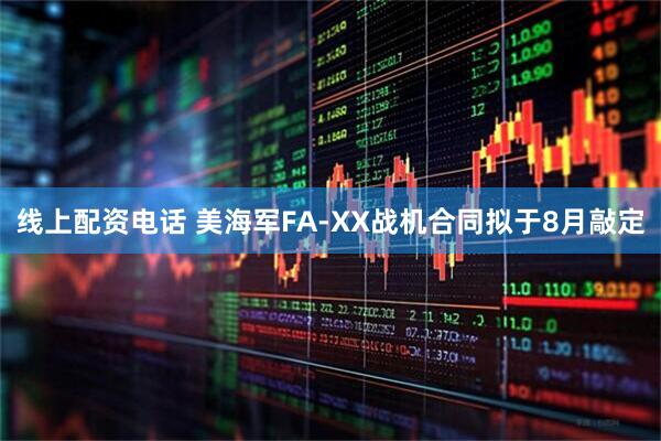 线上配资电话 美海军FA-XX战机合同拟于8月敲定